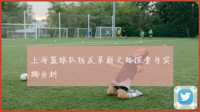 上海篮球队防反革新之路探索与实践分析