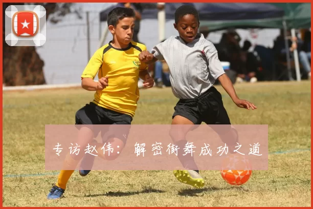 专访赵伟：解密街舞成功之道